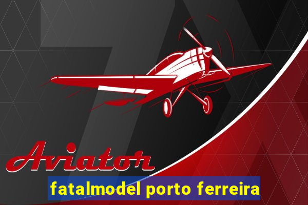 fatalmodel porto ferreira